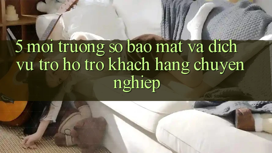 5. Môi trường số Bảo Mật Và Dịch Vụ Trợ hỗ trợ Khách Hàng Chuyên Nghiệp