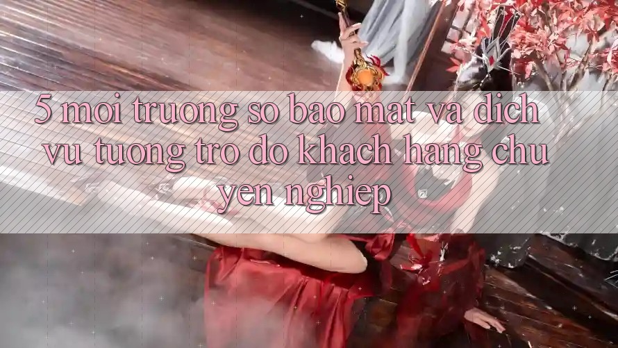 5. Môi trường số Bảo Mật Và Dịch Vụ Tương trợ đỡ Khách Hàng Chuyên Nghiệp