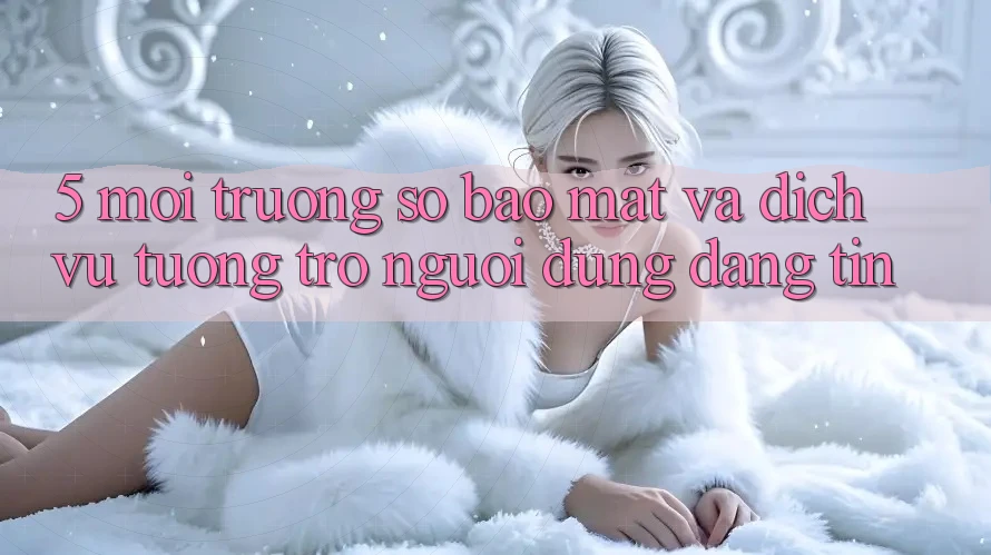 5. Môi trường số Bảo Mật Và Dịch Vụ Tương trợ Người dùng Đáng tin 5. Môi trường số Bảo Mật Và Dịch Vụ Tương trợ Người dùng Đáng tin