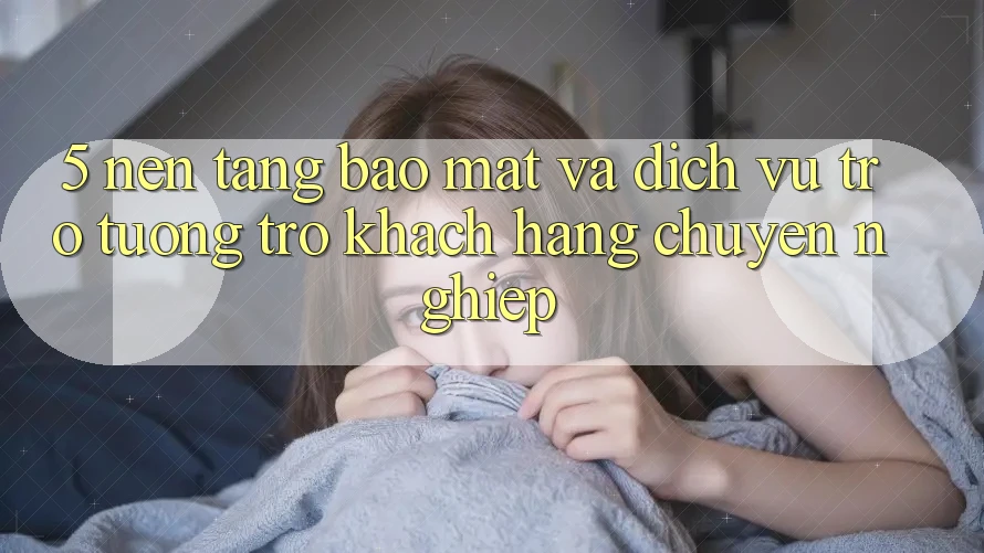 5. Nền tảng Bảo Mật Và Dịch Vụ Trợ tương trợ Khách Hàng Chuyên Nghiệp 5. Nền tảng Bảo Mật Và Dịch Vụ Trợ tương trợ Khách Hàng Chuyên Nghiệp