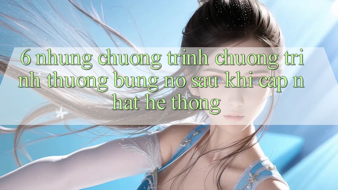 6. Những Chương Trình Chương trình thưởng Bùng Nổ Sau Khi Cập Nhật Hệ Thống 6. Những Chương Trình Chương trình thưởng Bùng Nổ Sau Khi Cập Nhật Hệ Thống
