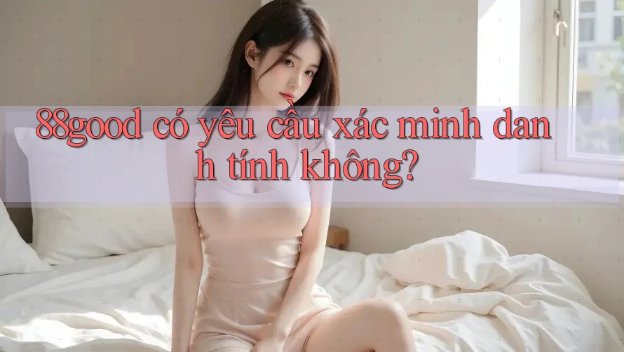 88good có yêu cầu xác minh danh tính không?