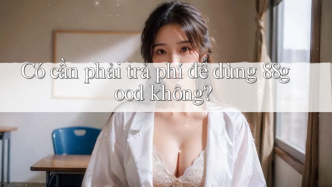 Có cần phải trả phí để dùng 88good không? Có cần phải trả phí để dùng 88good không?