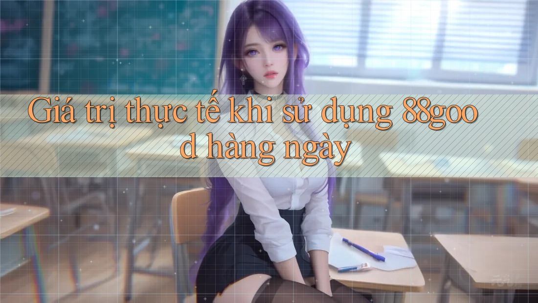 Giá trị thực tế khi sử dụng 88good hàng ngày Giá trị thực tế khi sử dụng 88good hàng ngày