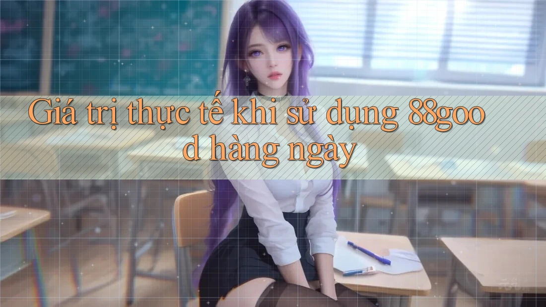 Giá trị thực tế khi sử dụng 88good hàng ngày Giá trị thực tế khi sử dụng 88good hàng ngày