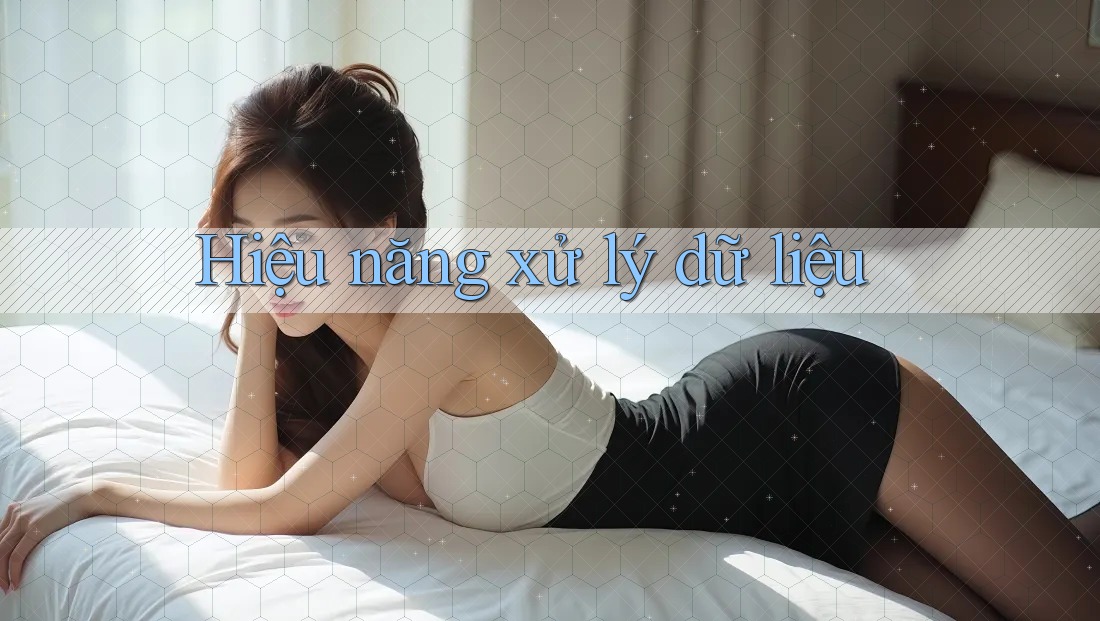 Hiệu năng xử lý dữ liệu Hiệu năng xử lý dữ liệu