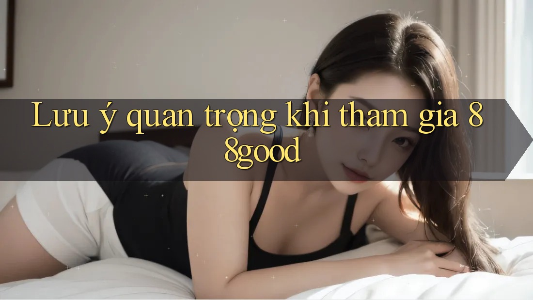 Lưu ý quan trọng khi tham gia 88good Lưu ý quan trọng khi tham gia 88good