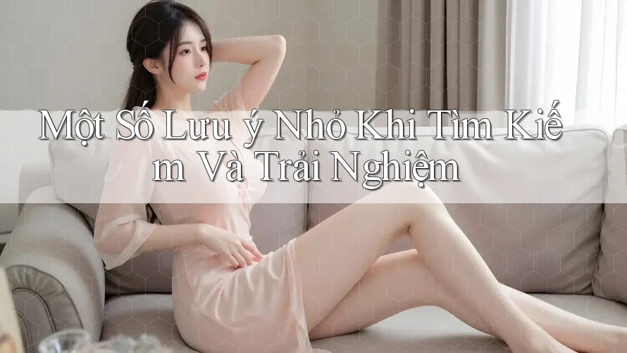 Một Số Lưu ý Nhỏ Khi Tìm Kiếm Và Trải Nghiệm