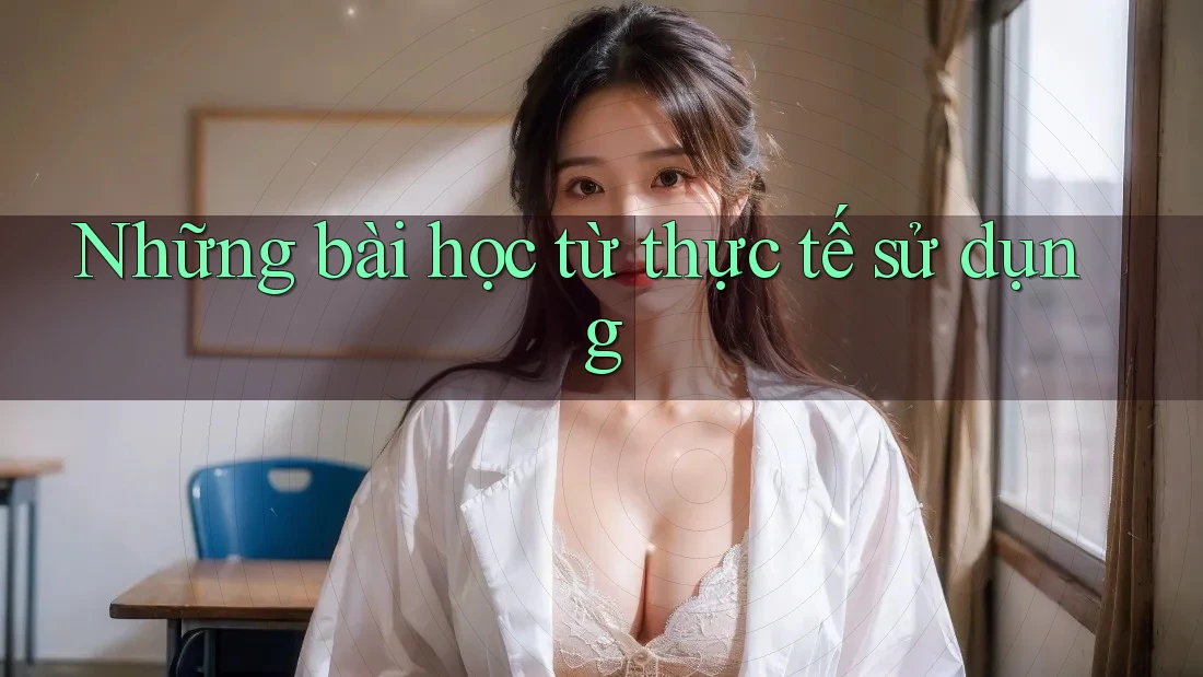Những bài học từ thực tế sử dụng Những bài học từ thực tế sử dụng