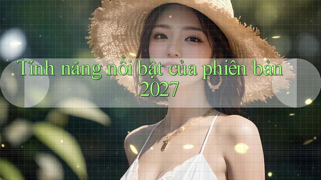 Tính năng nổi bật của phiên bản 2027 Tính năng nổi bật của phiên bản 2027