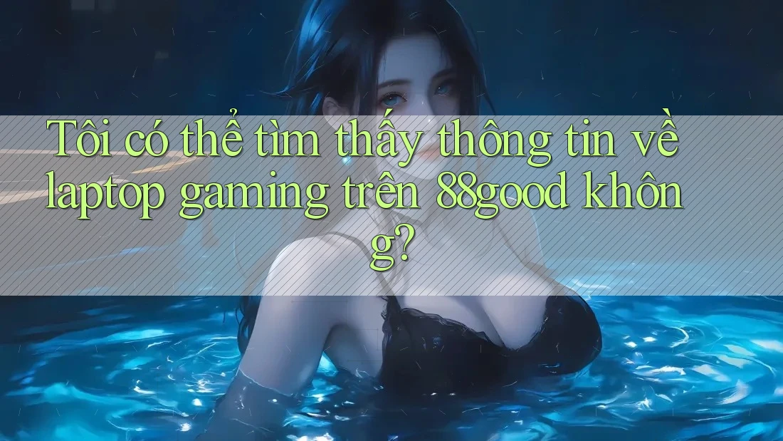 Tôi có thể tìm thấy thông tin về laptop gaming trên 88good không?